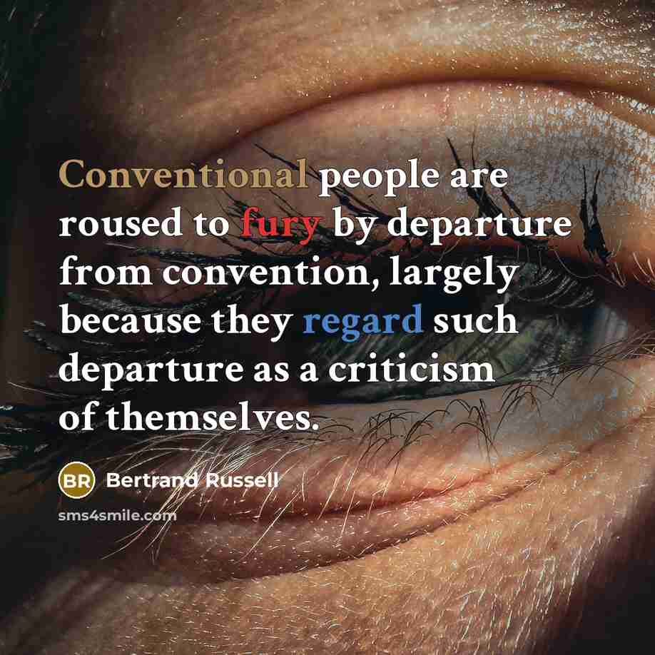 “Conventional people are roused to fury by departure from convention,…” quote by Bertrand Russell