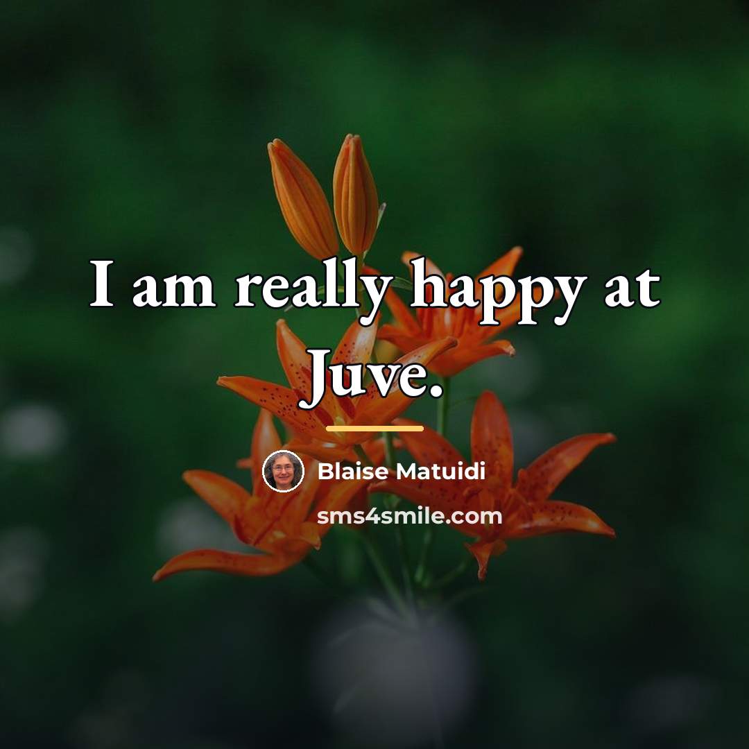 “I am really happy at Juve.…” quote by Blaise Matuidi