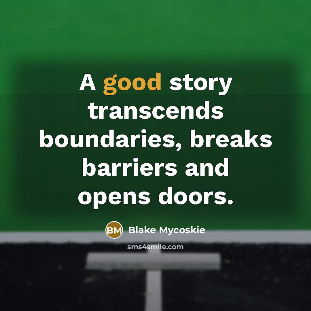 “A good story transcends boundaries, breaks barriers and opens doors.…” quote by Blake Mycoskie