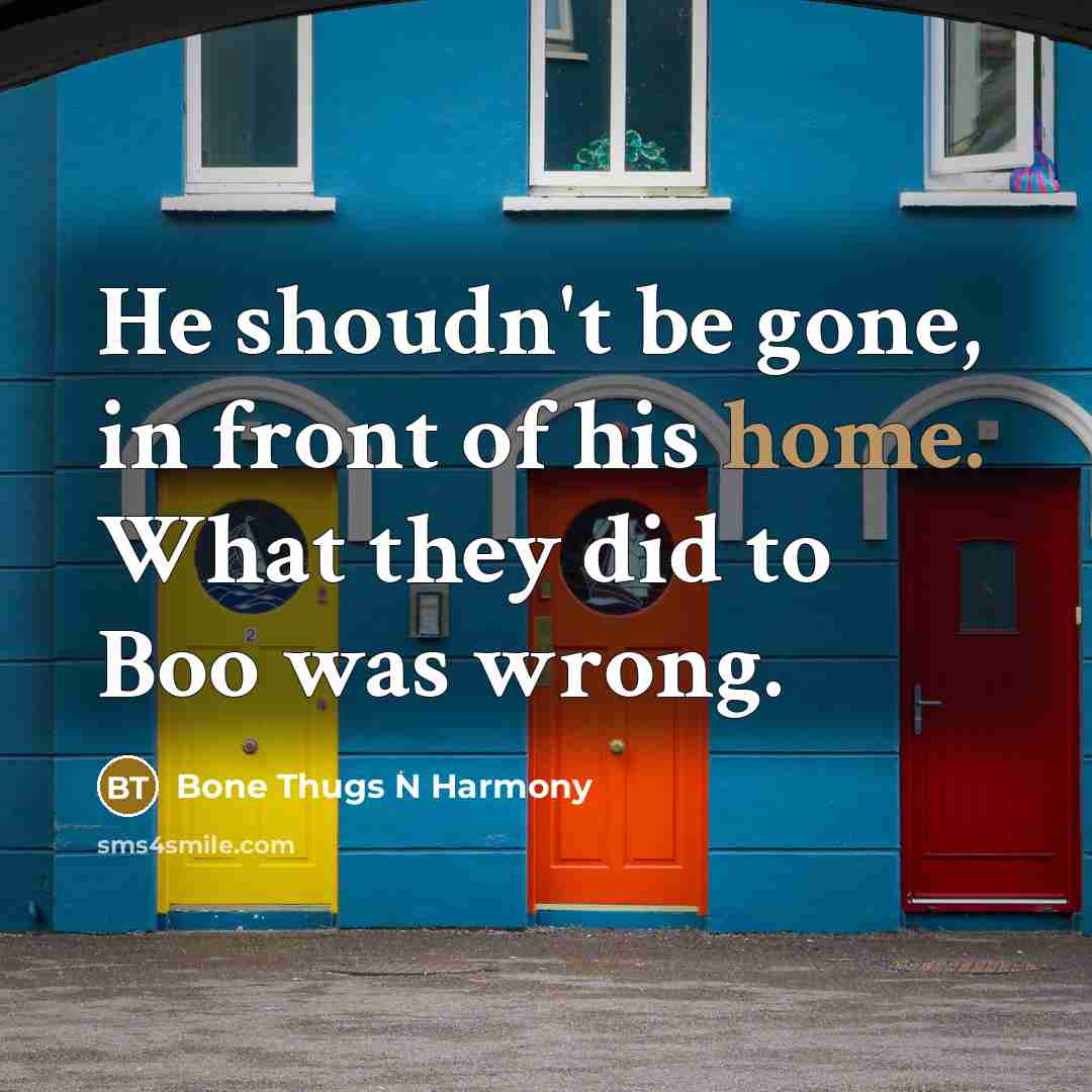 “He shoudn't be gone, in front of his home. What…” quote by Bone Thugs N Harmony