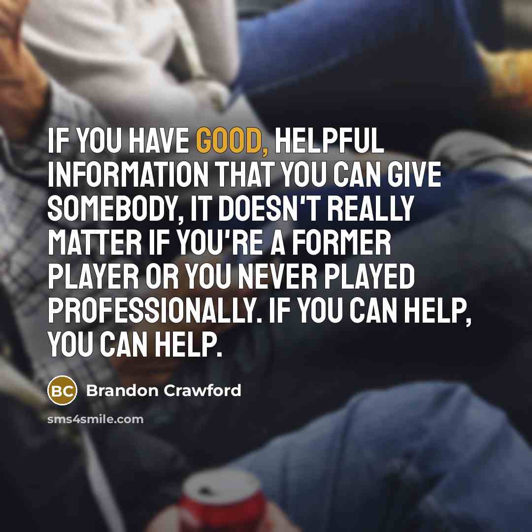 “If you have good, helpful information that you can give…” quote by Brandon Crawford