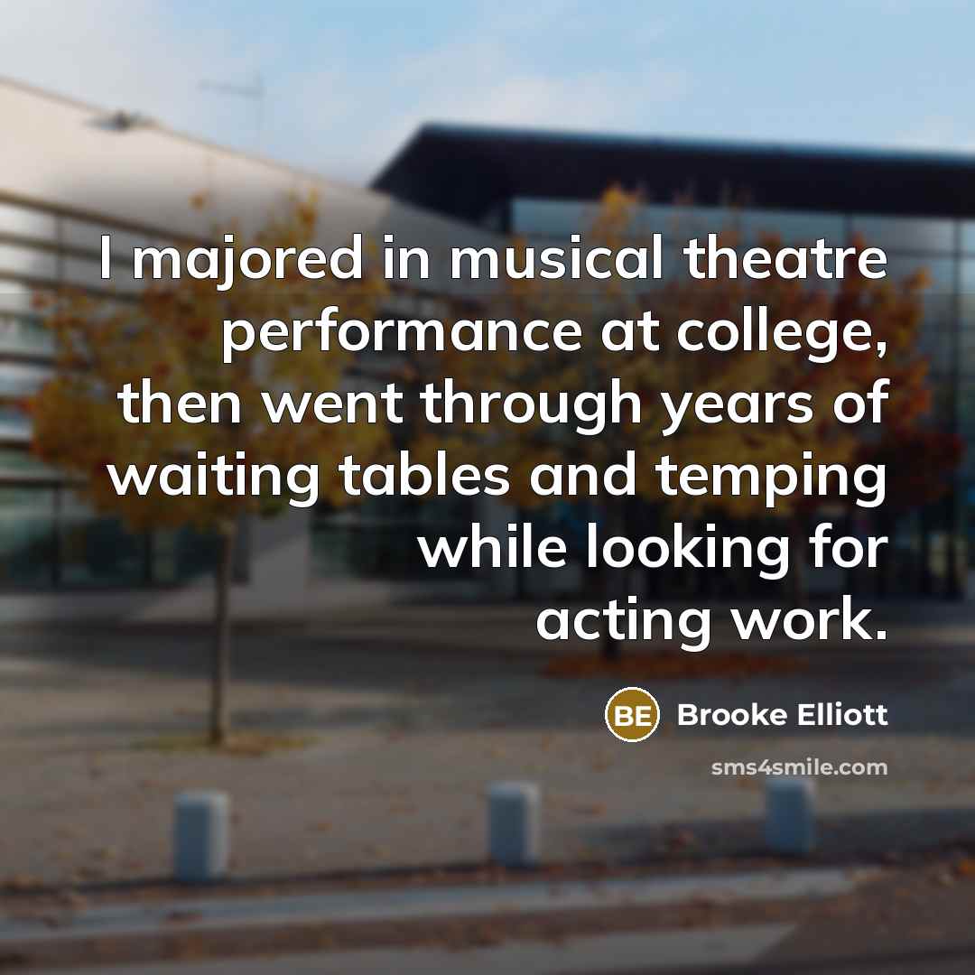 “I majored in musical theatre performance at college, then went…” quote by Brooke Elliott