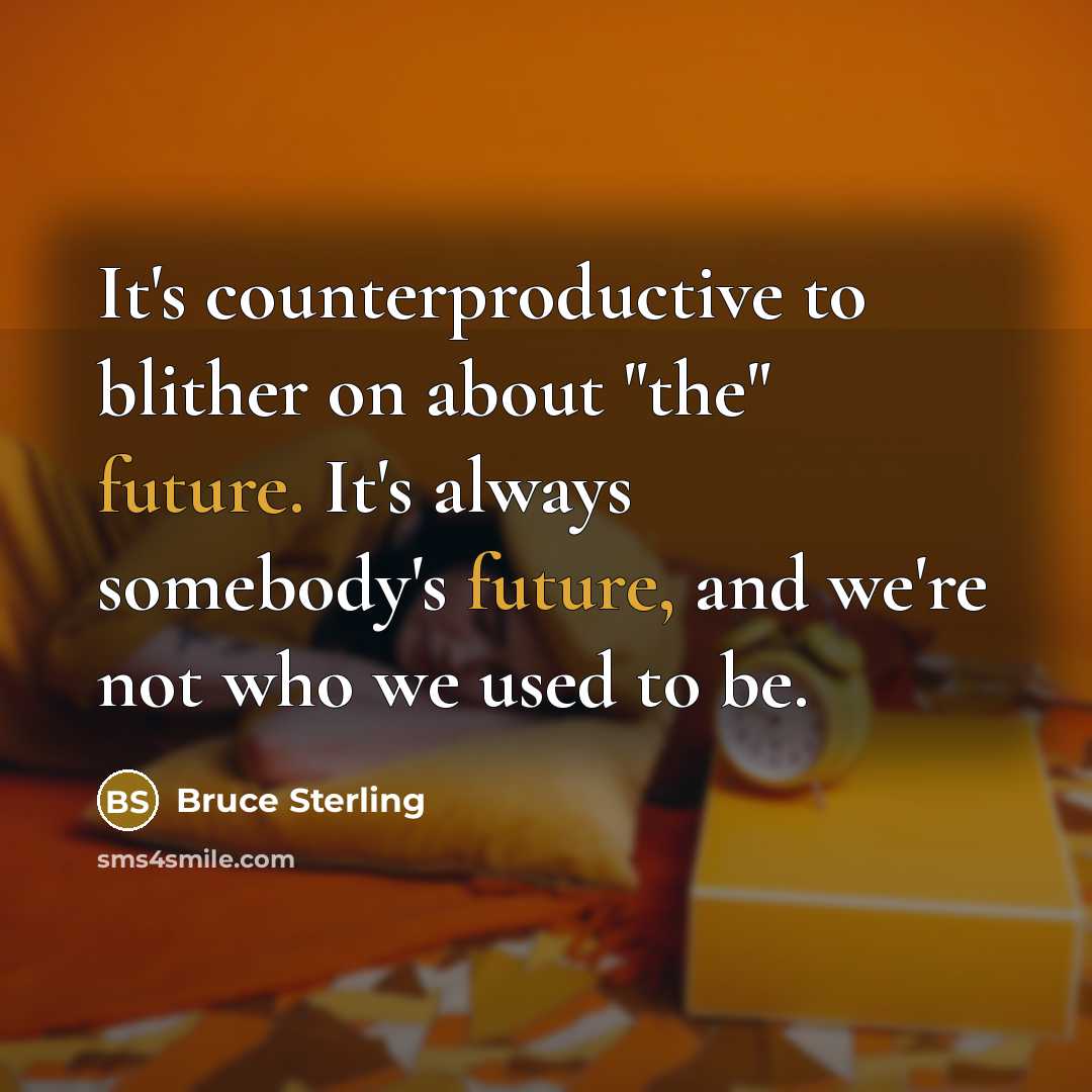 “It's counterproductive to blither on about "the" future. It's always…” quote by Bruce Sterling