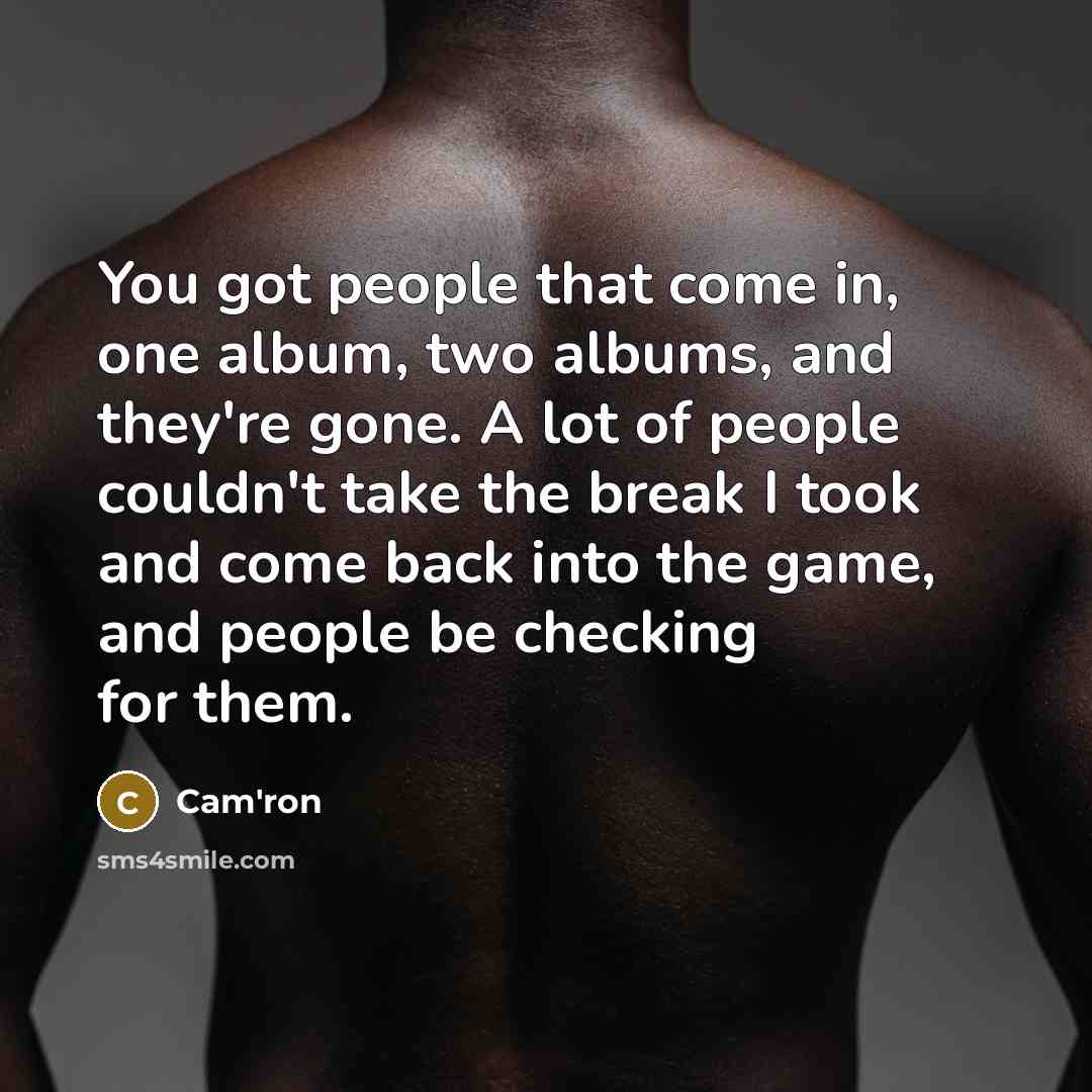 “You got people that come in, one album, two albums,…” quote by Cam'ron