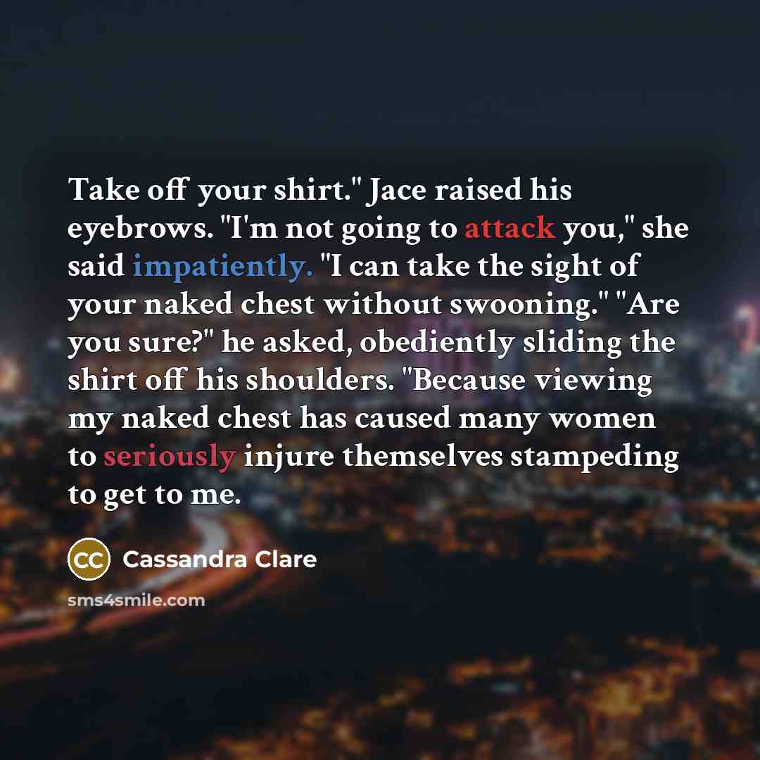 “Take off your shirt." Jace raised his eyebrows. "I'm not…” quote by Cassandra Clare