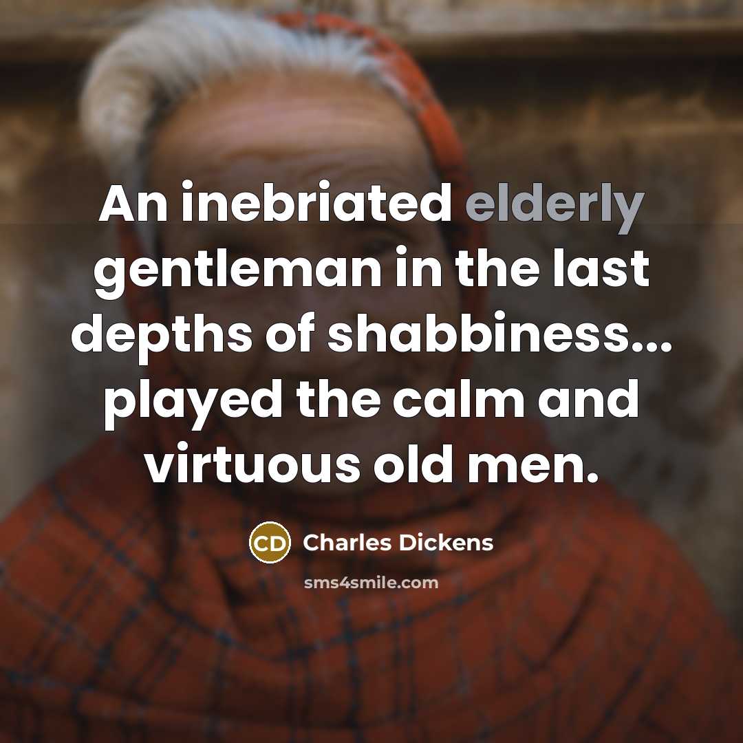 “An inebriated elderly gentleman in the last depths of shabbiness...…” quote by Charles Dickens