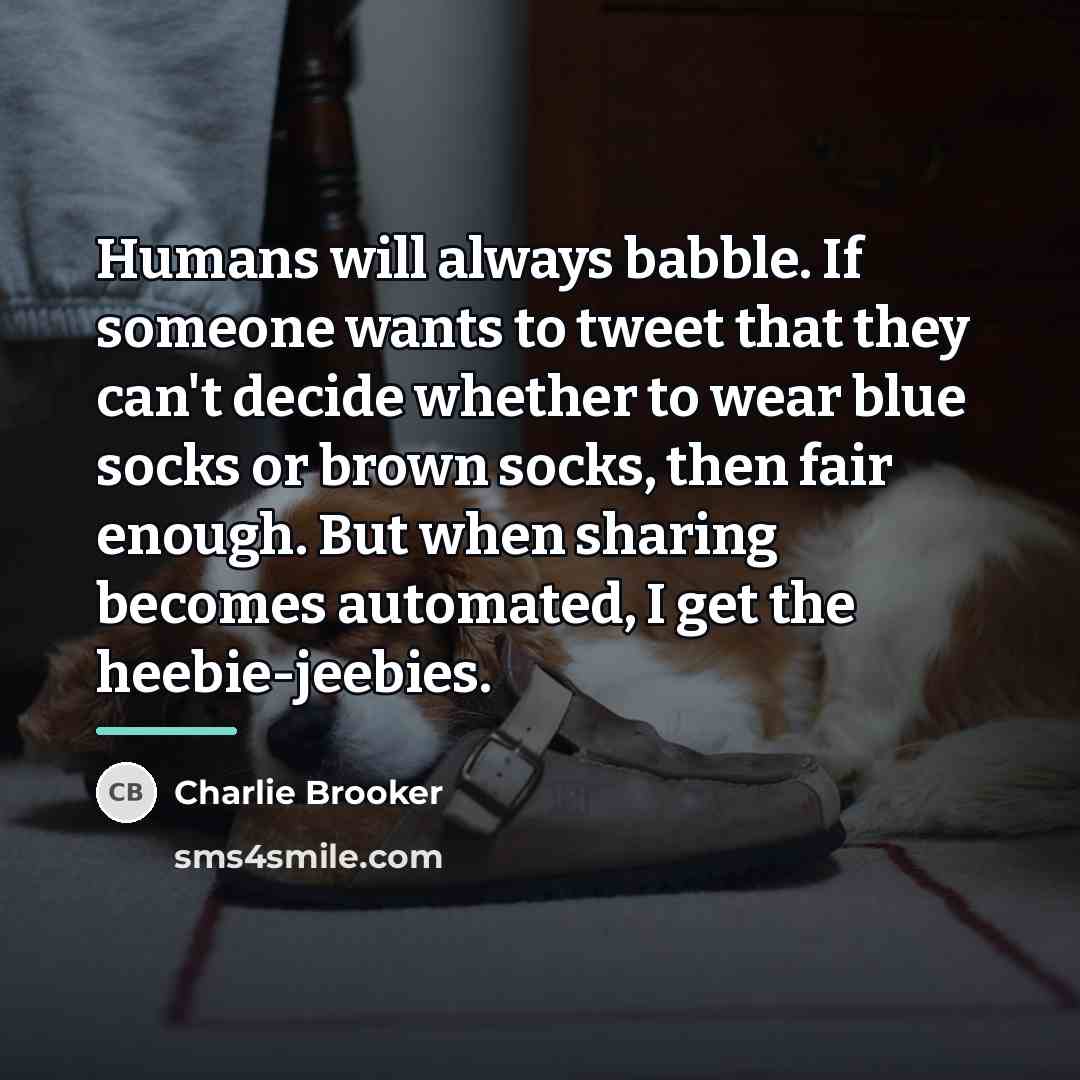 “Humans will always babble. If someone wants to tweet that…” quote by Charlie Brooker
