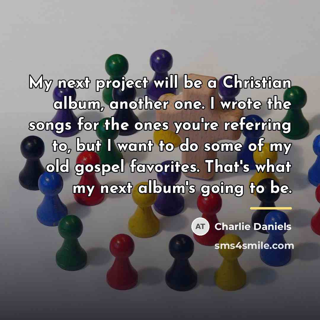 “My next project will be a Christian album, another one.…” quote by Charlie Daniels