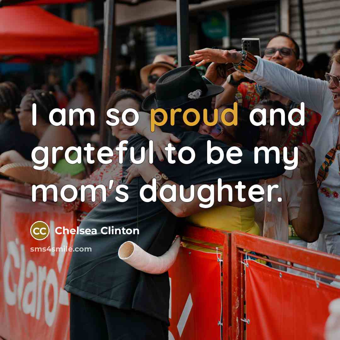 “I am so proud and grateful to be my mom's…” quote by Chelsea Clinton