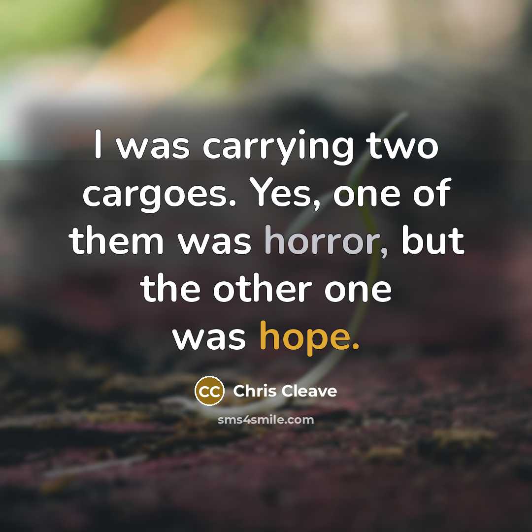 “I was carrying two cargoes. Yes, one of them was horror, but the other one was hope.” quote by Chris Cleave