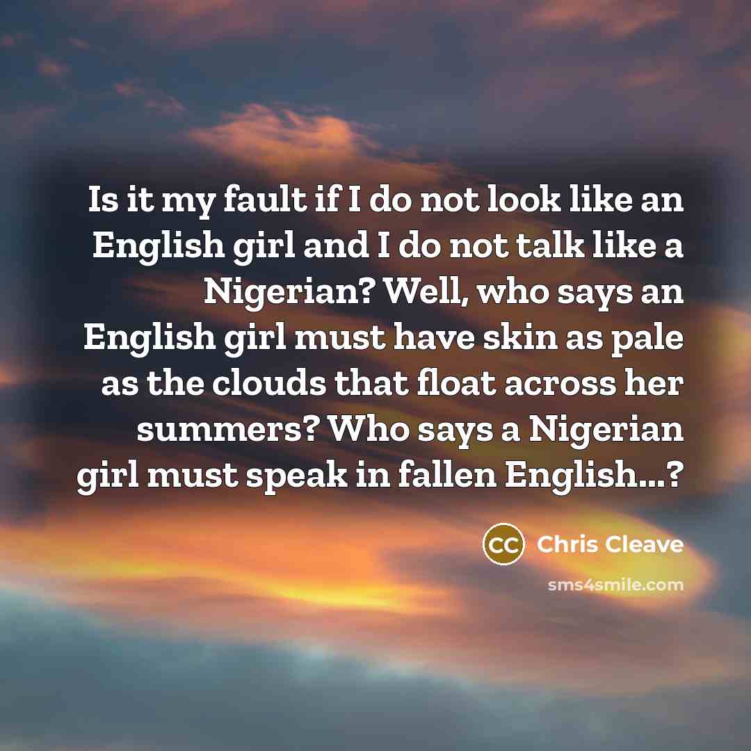 “Is it my fault if I do not look like…” quote by Chris Cleave
