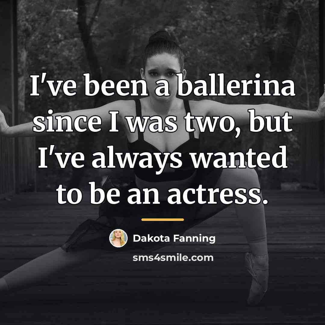 “I've been a ballerina since I was two, but I've…” quote by Dakota Fanning