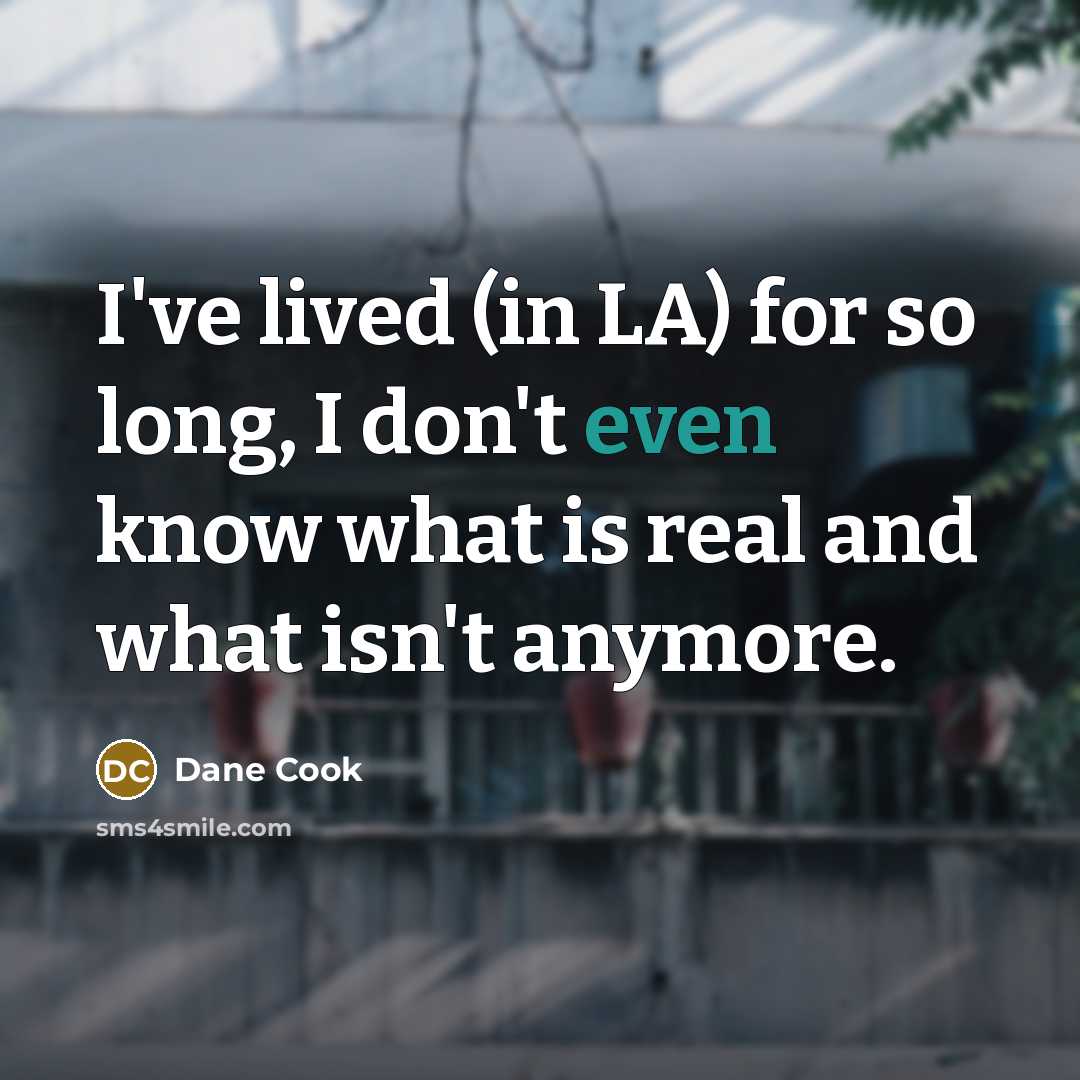 “I've lived (in LA) for so long, I don't even…” quote by Dane Cook