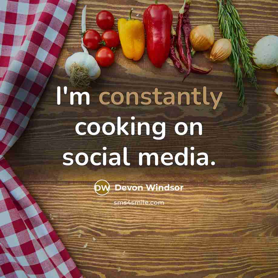 “I'm constantly cooking on social media.” quote by Devon Windsor