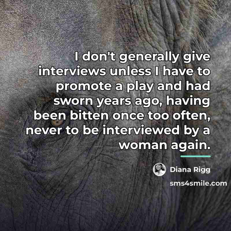 “I don't generally give interviews unless I have to promote…” quote by Diana Rigg