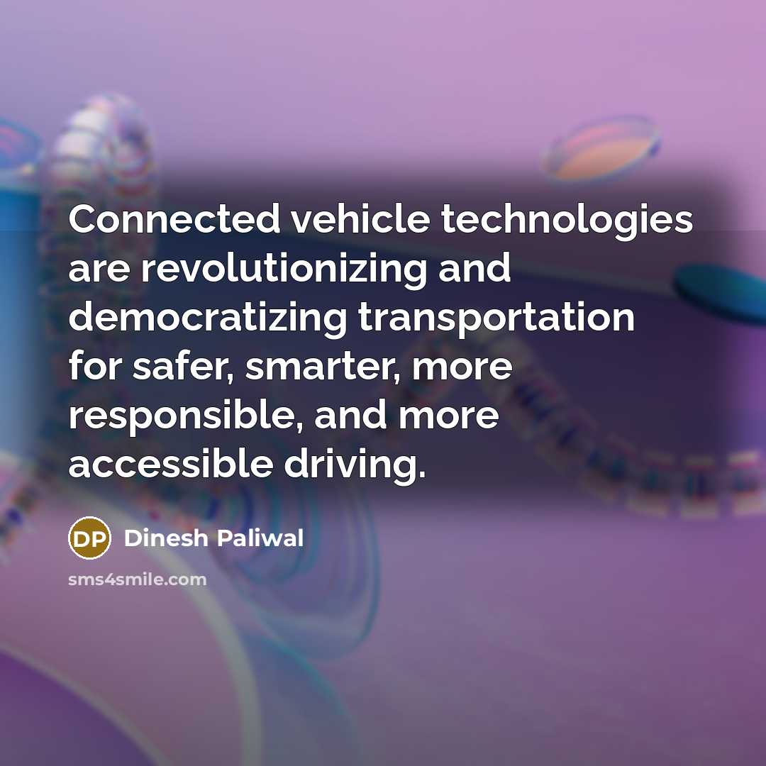 “Connected vehicle technologies are revolutionizing and democratizing transportation for safer,…” quote by Dinesh Paliwal