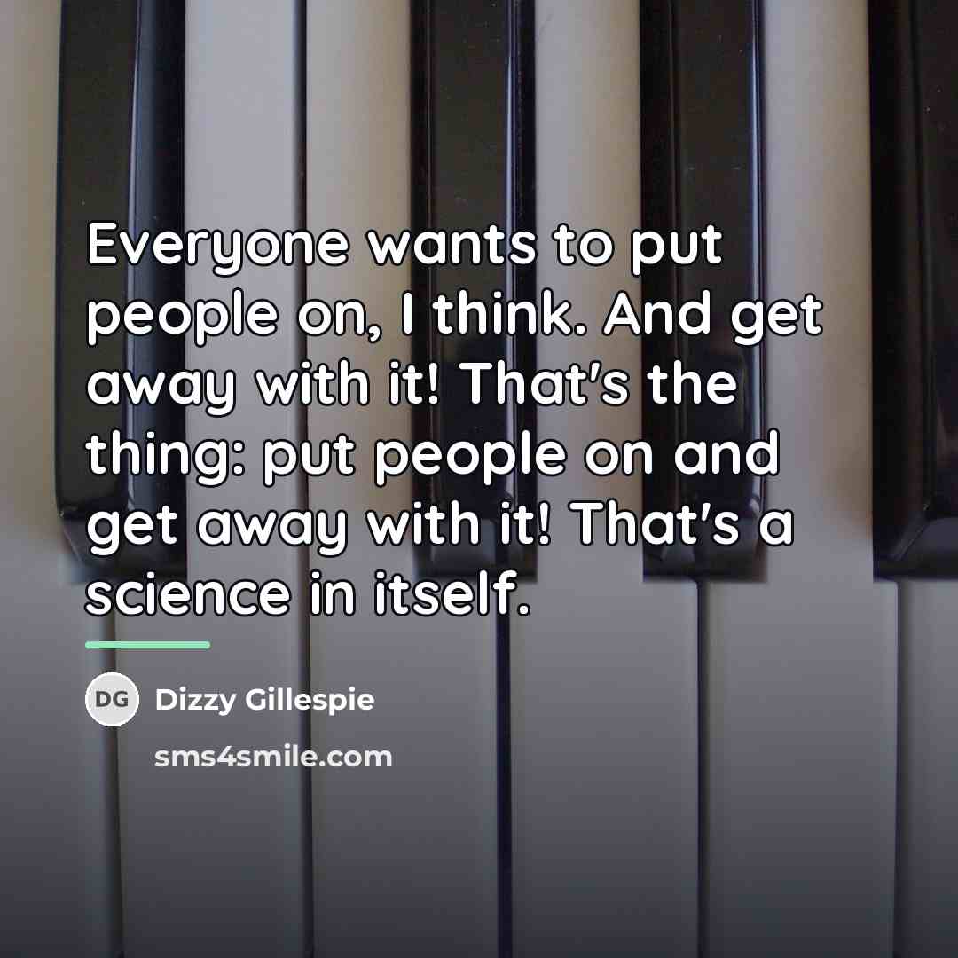 “Everyone wants to put people on, I think. And get…” quote by Dizzy Gillespie
