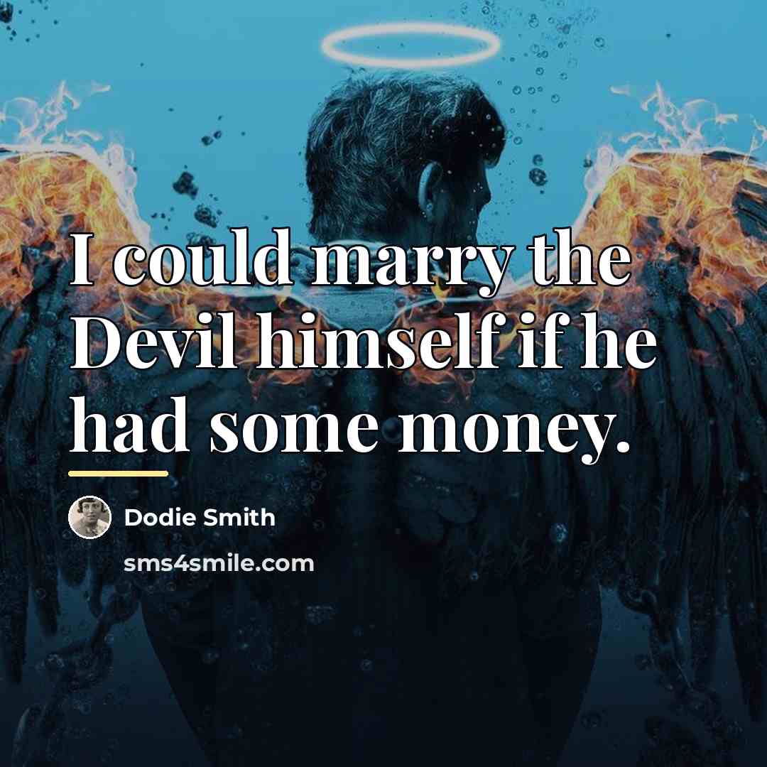 “I could marry the Devil himself if he had some…” quote by Dodie Smith