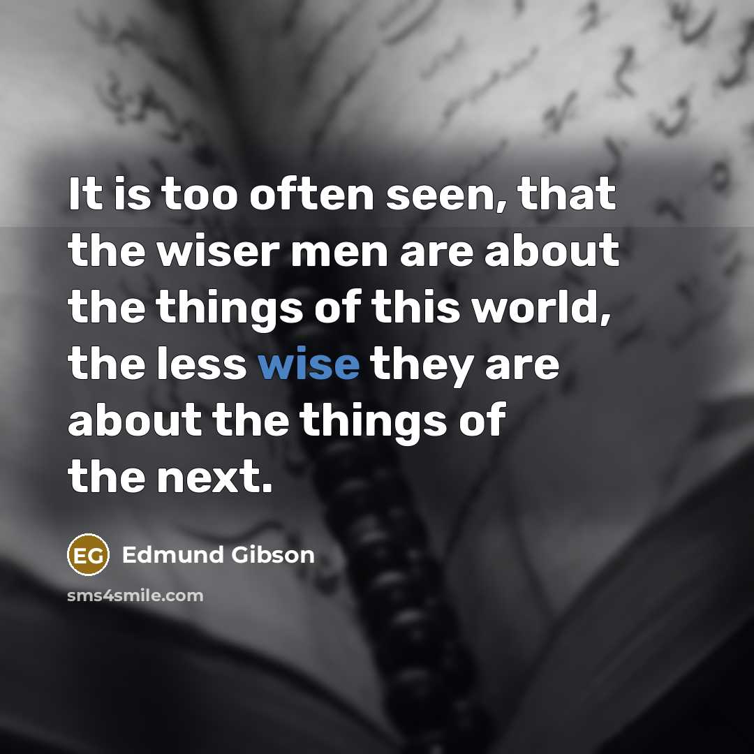 “It is too often seen, that the wiser men are…” quote by Edmund Gibson