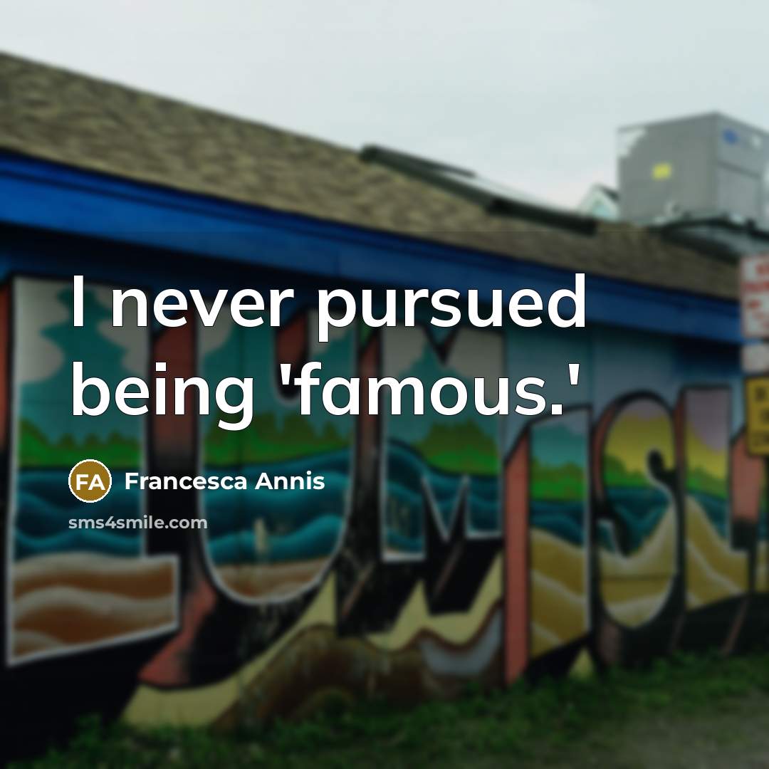 “I never pursued being 'famous.'…” quote by Francesca Annis