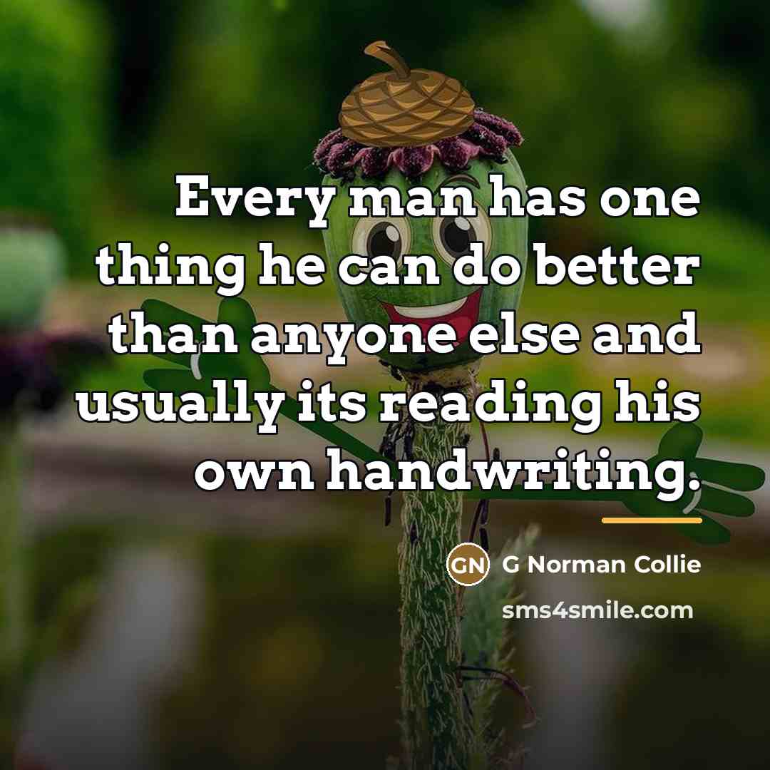 “Every man has one thing he can do better than…” quote by G Norman Collie