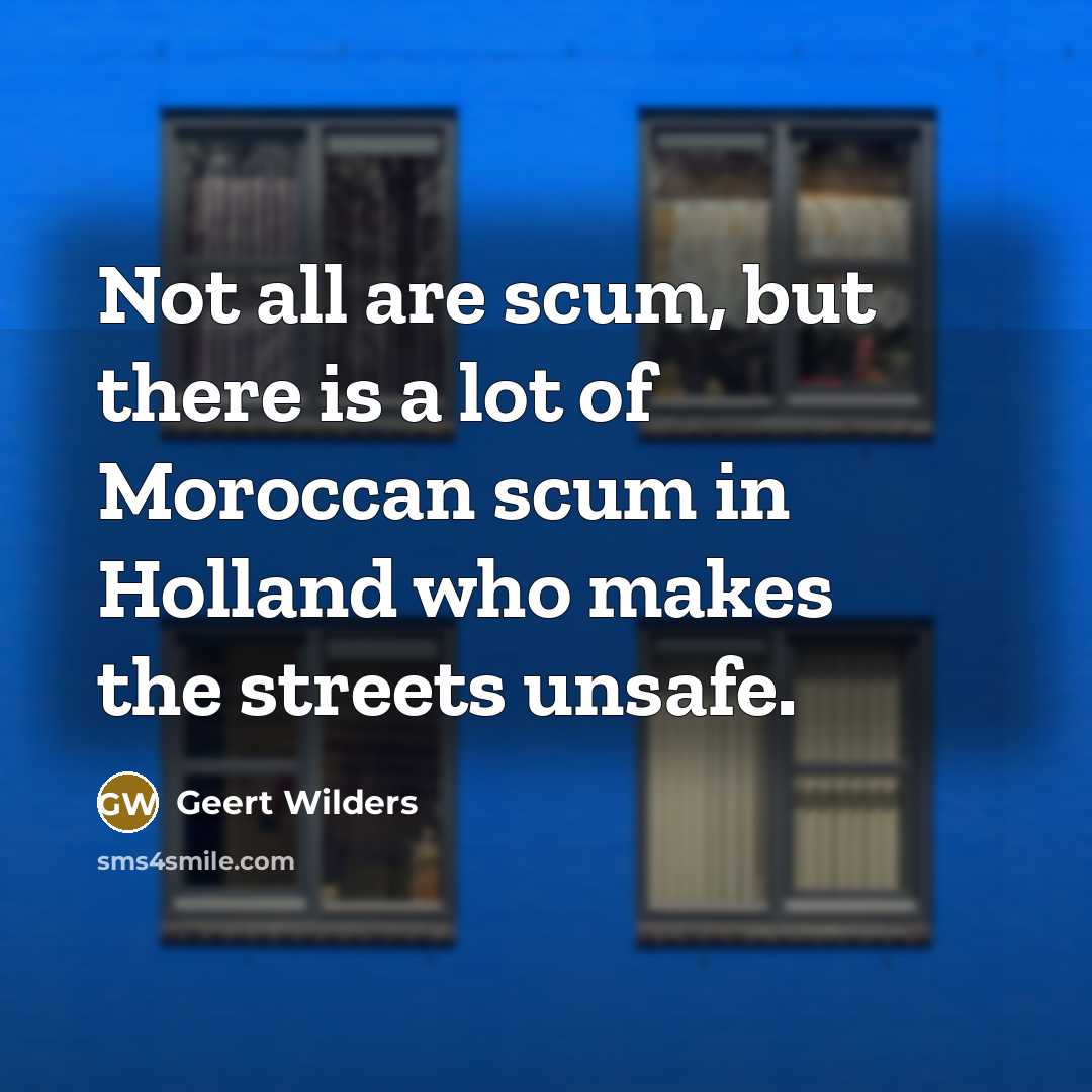 “Not all are scum, but there is a lot of…” quote by Geert Wilders