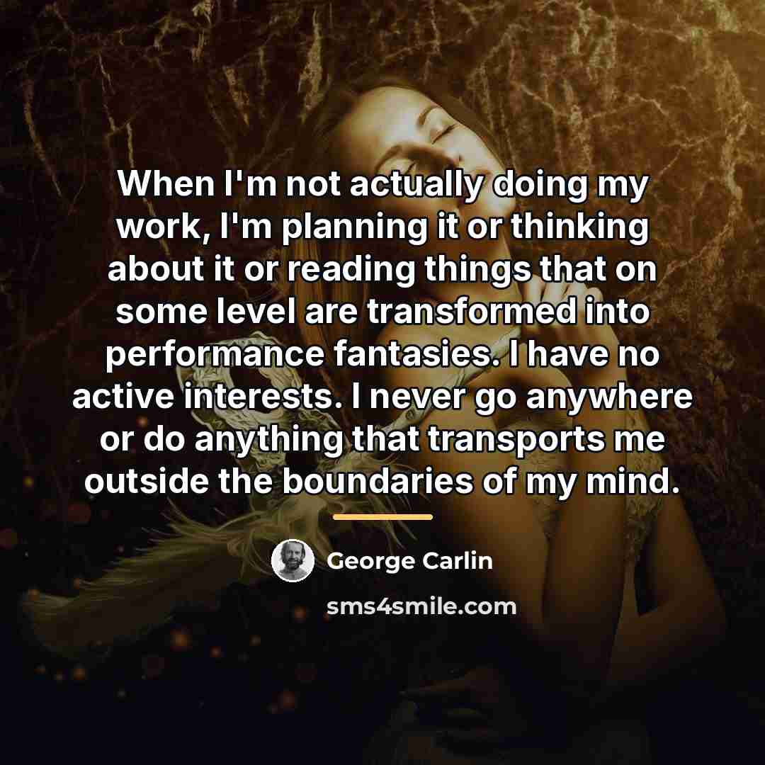 “When I'm not actually doing my work, I'm planning it…” quote by George Carlin