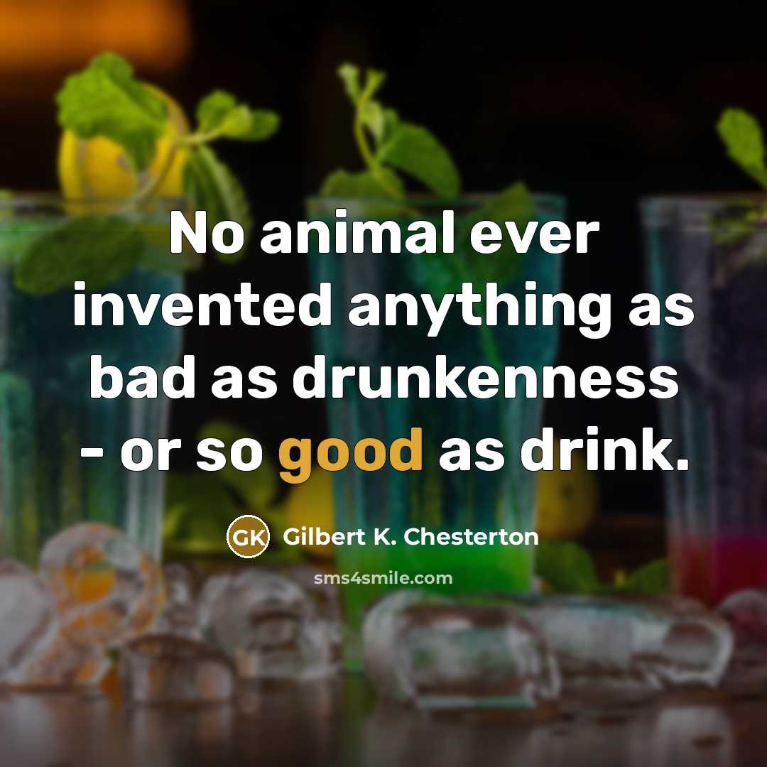“No animal ever invented anything as bad as drunkenness -…” quote by Gilbert K. Chesterton