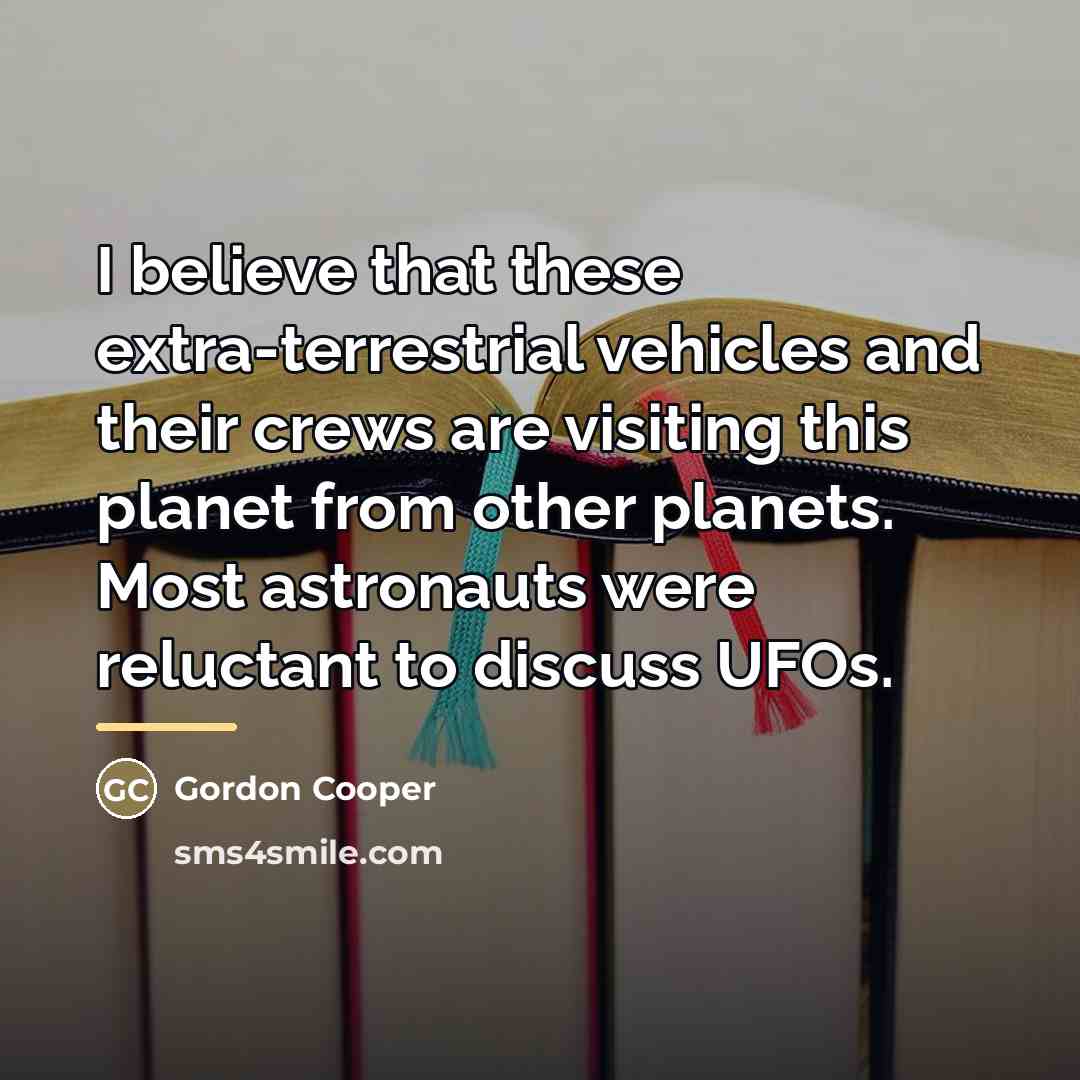“I believe that these extra-terrestrial vehicles and their crews are…” quote by Gordon Cooper