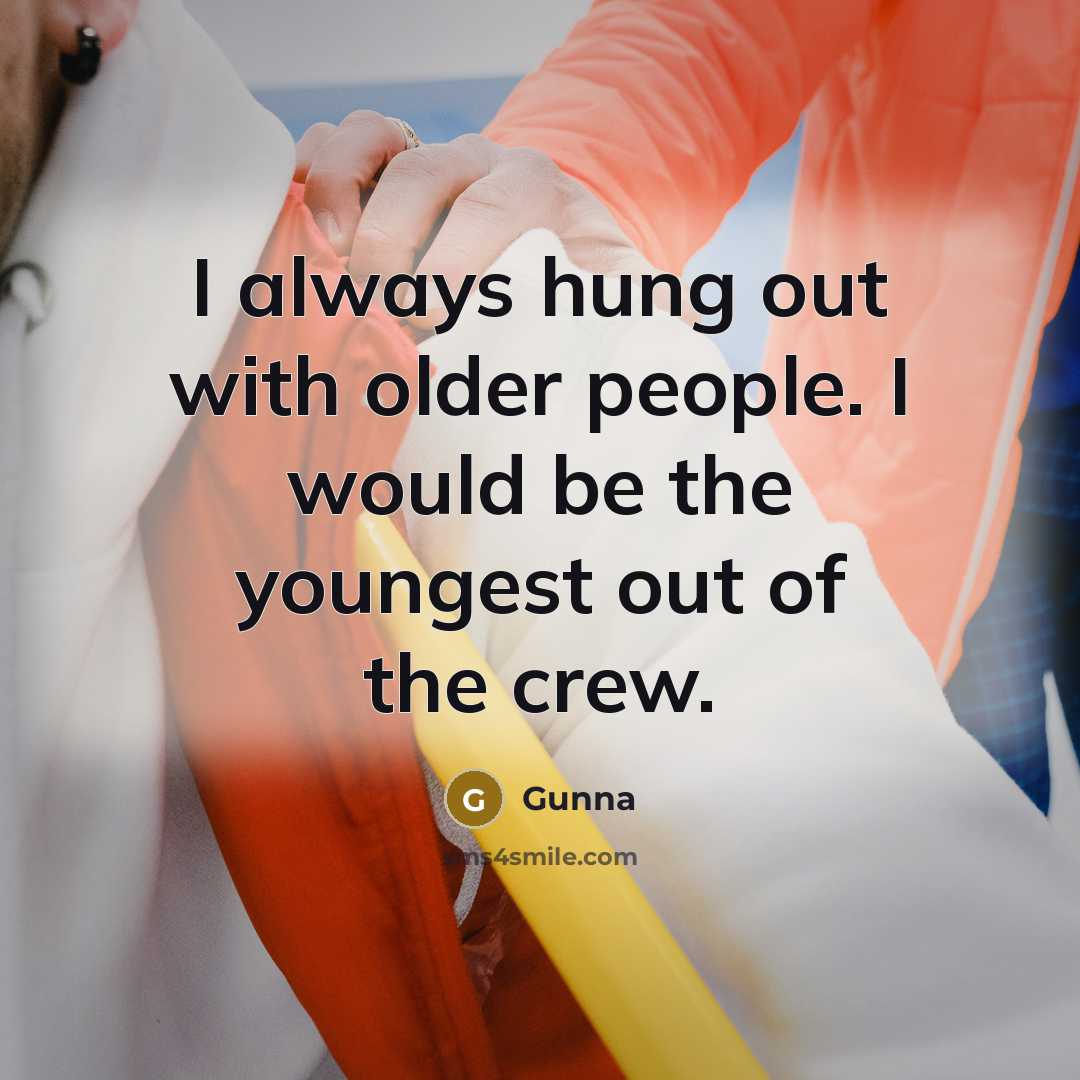“I always hung out with older people. I would be…” quote by Gunna