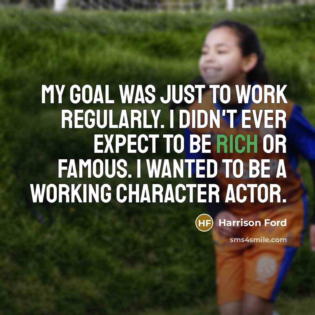 “My goal was just to work regularly. I didn't ever…” quote by Harrison Ford