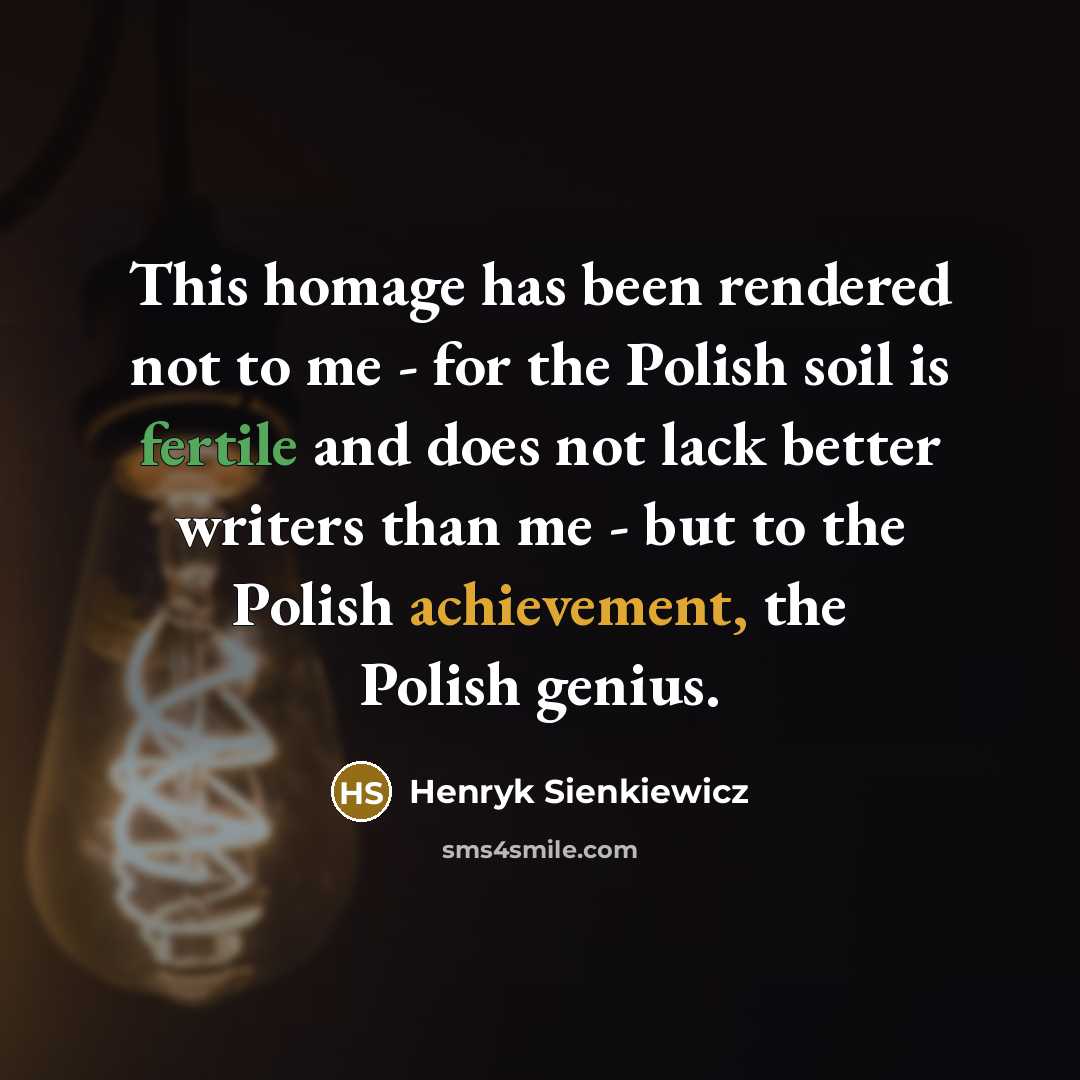 “This homage has been rendered not to me - for…” quote by Henryk Sienkiewicz