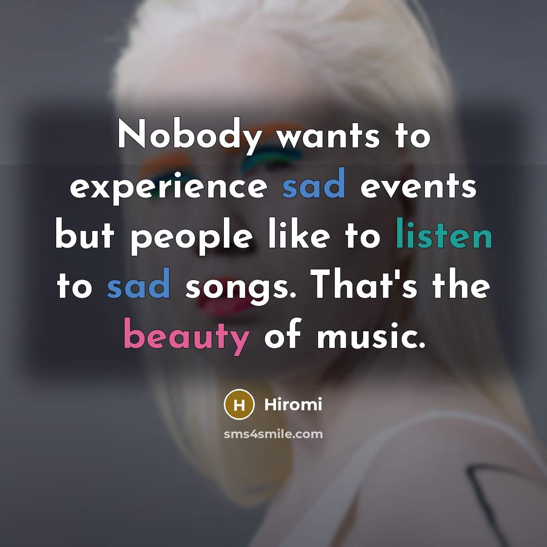 “Nobody wants to experience sad events but people like to…” quote by Hiromi