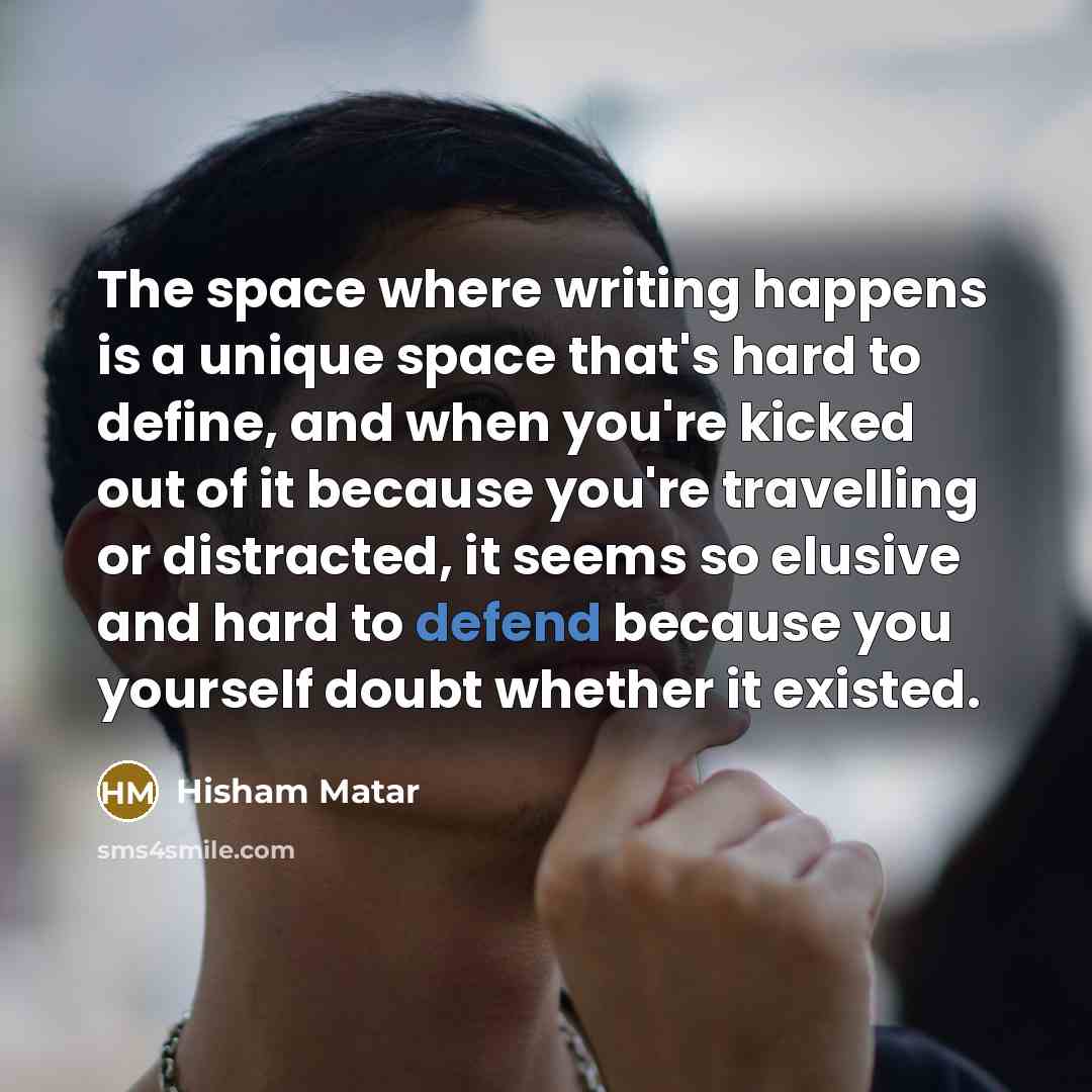 “The space where writing happens is a unique space that's…” quote by Hisham Matar