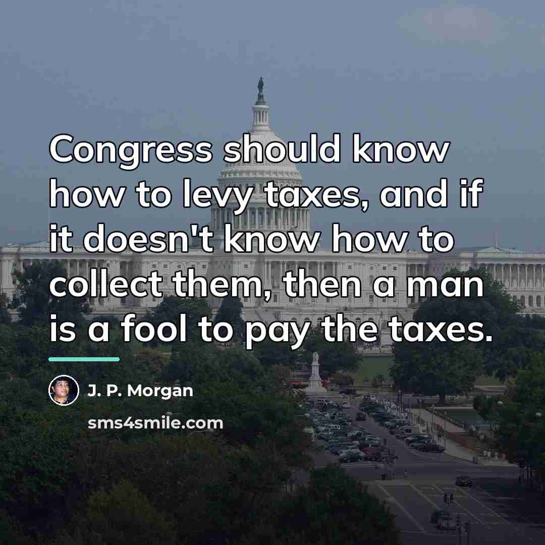 “Congress should know how to levy taxes, and if it…” quote by J. P. Morgan
