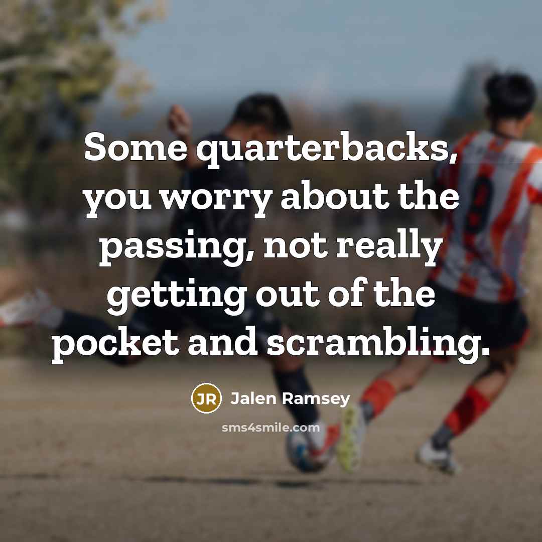 “Some quarterbacks, you worry about the passing, not really getting…” quote by Jalen Ramsey