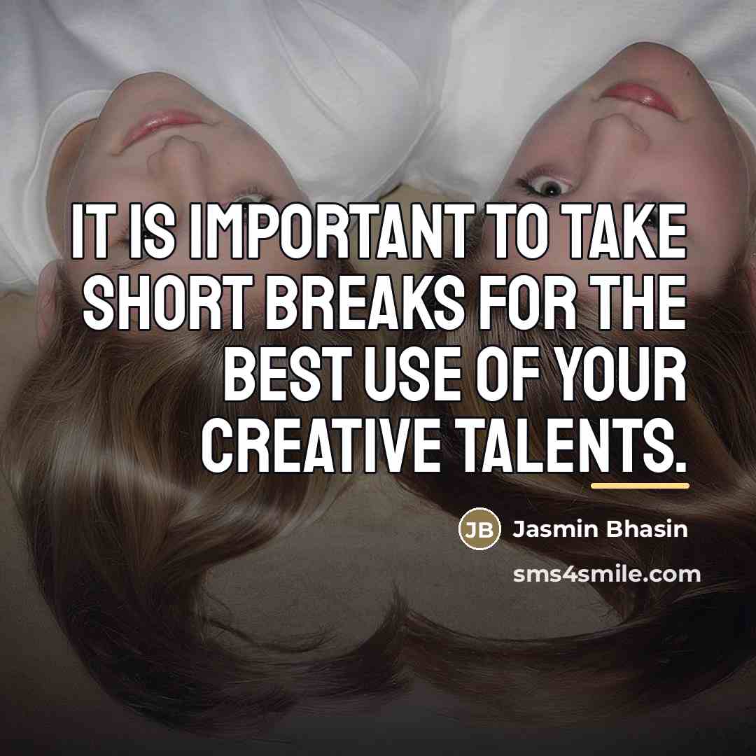 “It is important to take short breaks for the best…” quote by Jasmin Bhasin