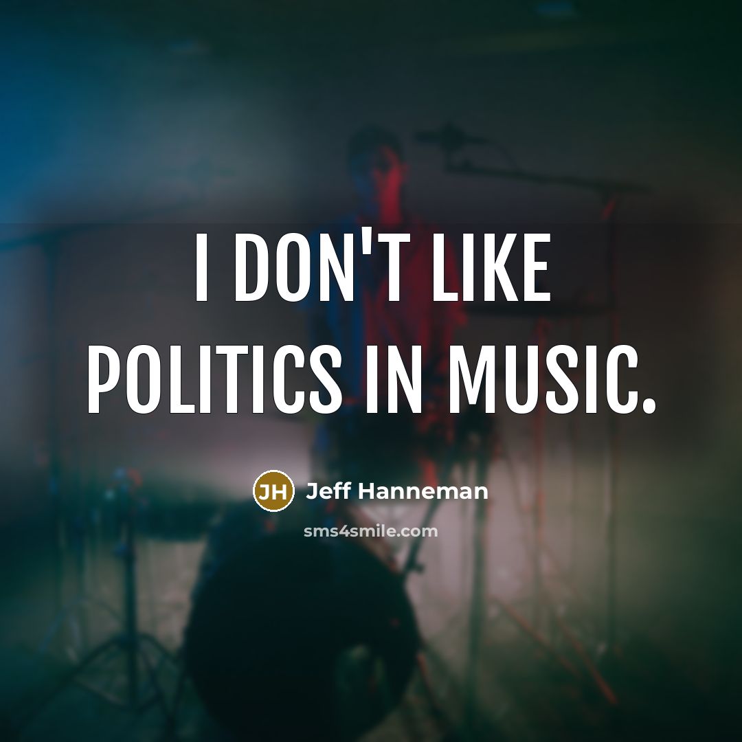 “I don't like politics in music.…” quote by Jeff Hanneman
