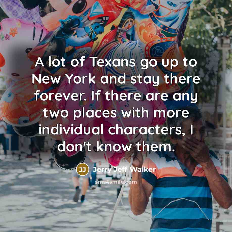 “A lot of Texans go up to New York and…” quote by Jerry Jeff Walker