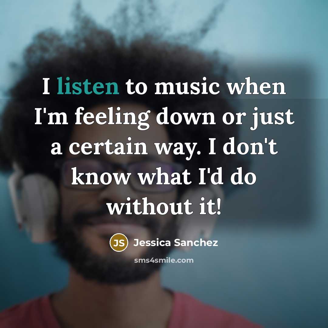 “I listen to music when I'm feeling down or just…” quote by Jessica Sanchez