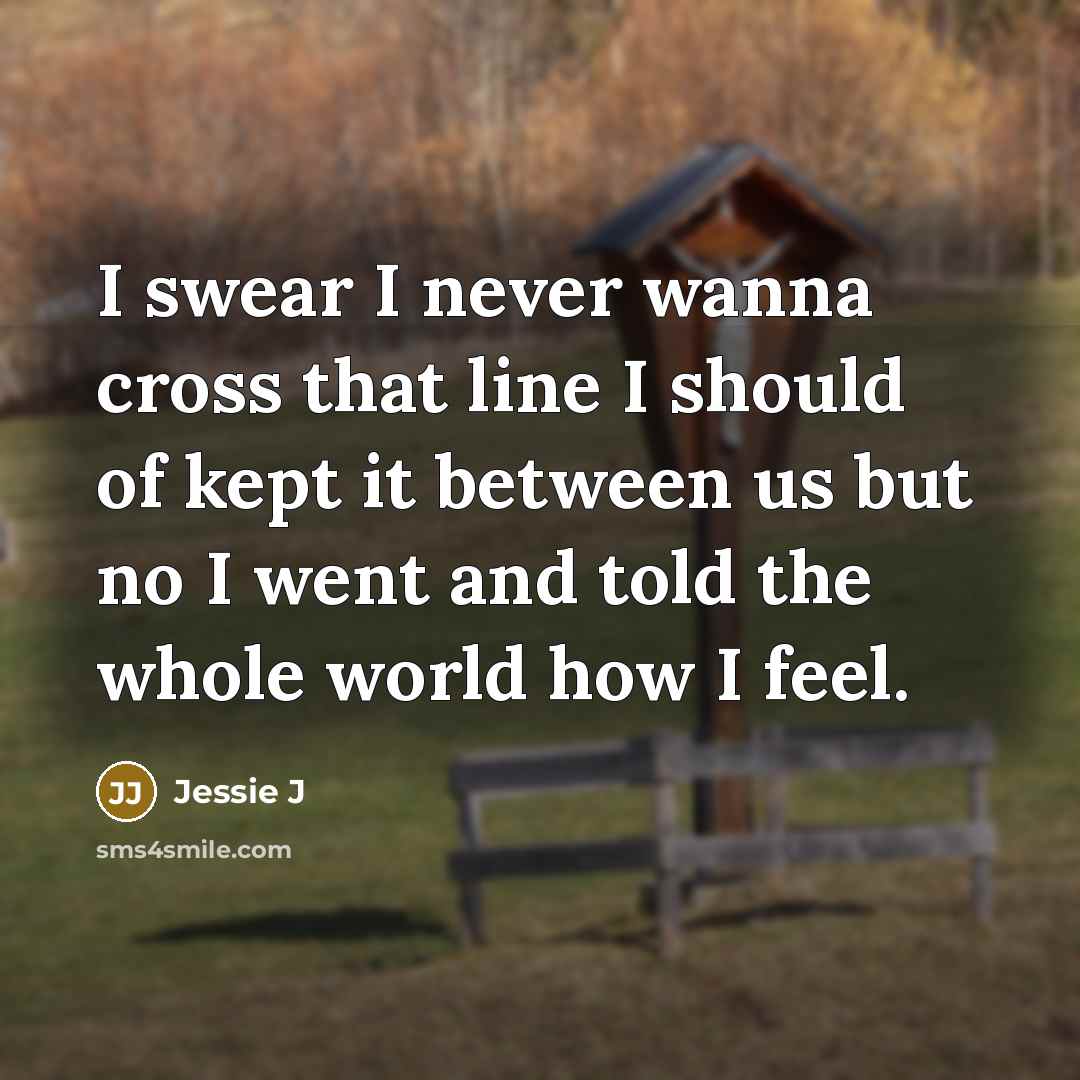“I swear I never wanna cross that line I should…” quote by Jessie J