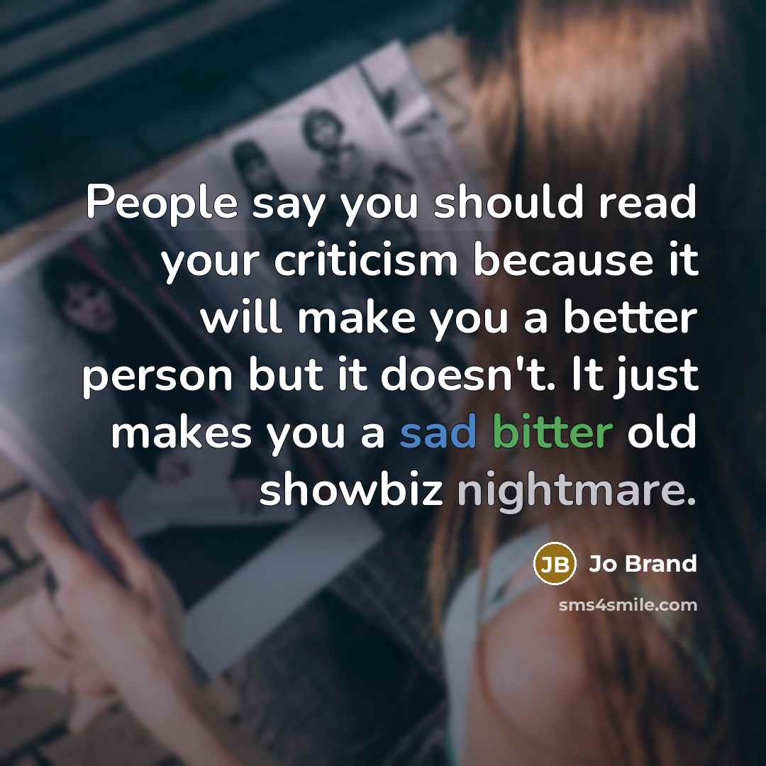 “People say you should read your criticism because it will…” quote by Jo Brand