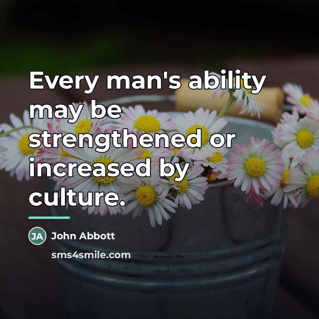 “Every man's ability may be strengthened or increased by culture.…” quote by John Abbott
