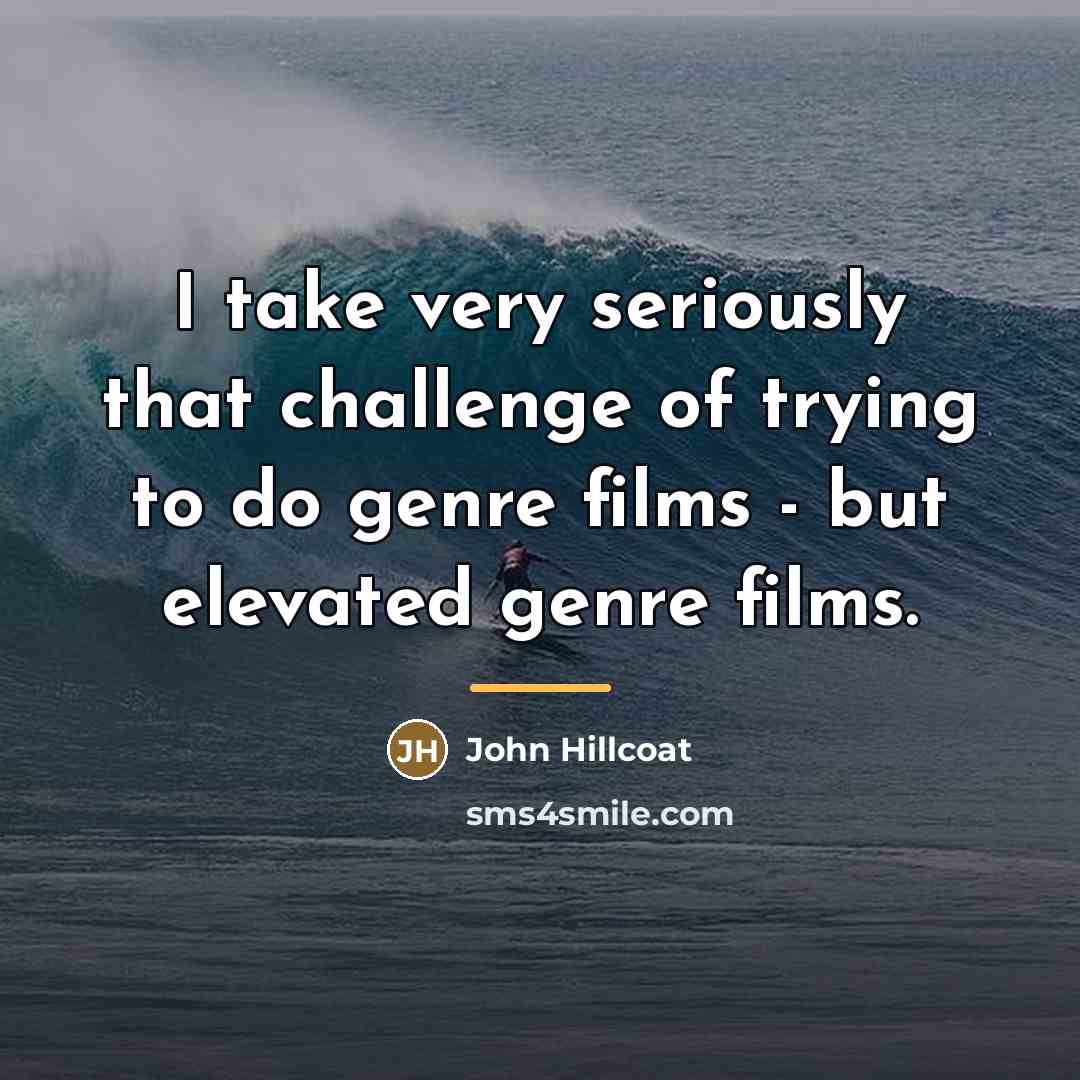 “I take very seriously that challenge of trying to do…” quote by John Hillcoat
