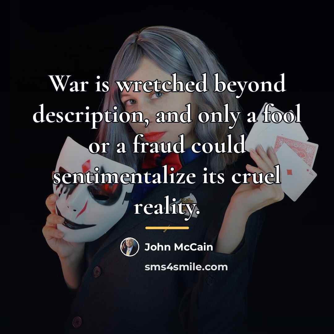 “War is wretched beyond description, and only a fool or…” quote by John McCain