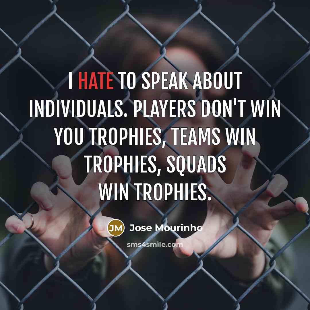 “I hate to speak about individuals. Players don't win you…” quote by Jose Mourinho