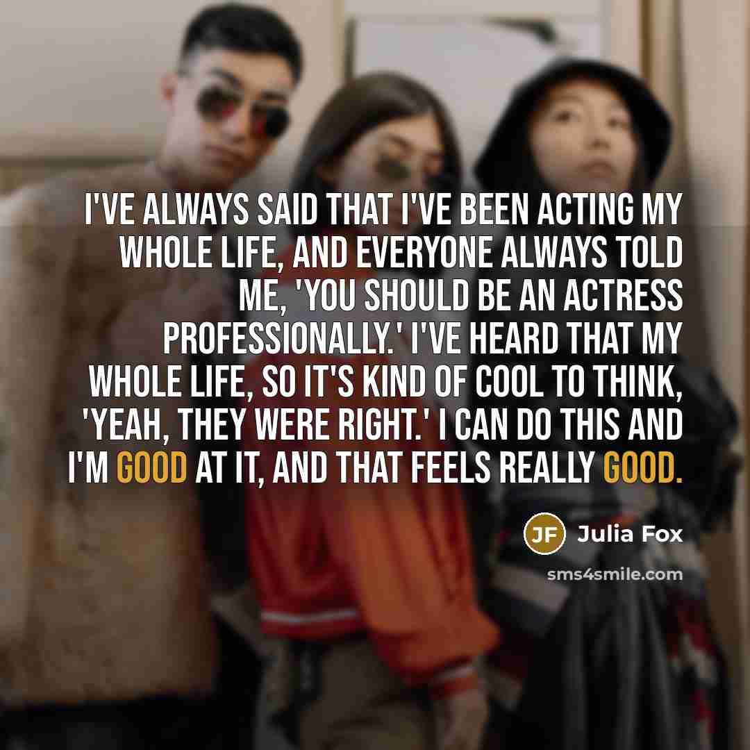 “I've always said that I've been acting my whole life,…” quote by Julia Fox