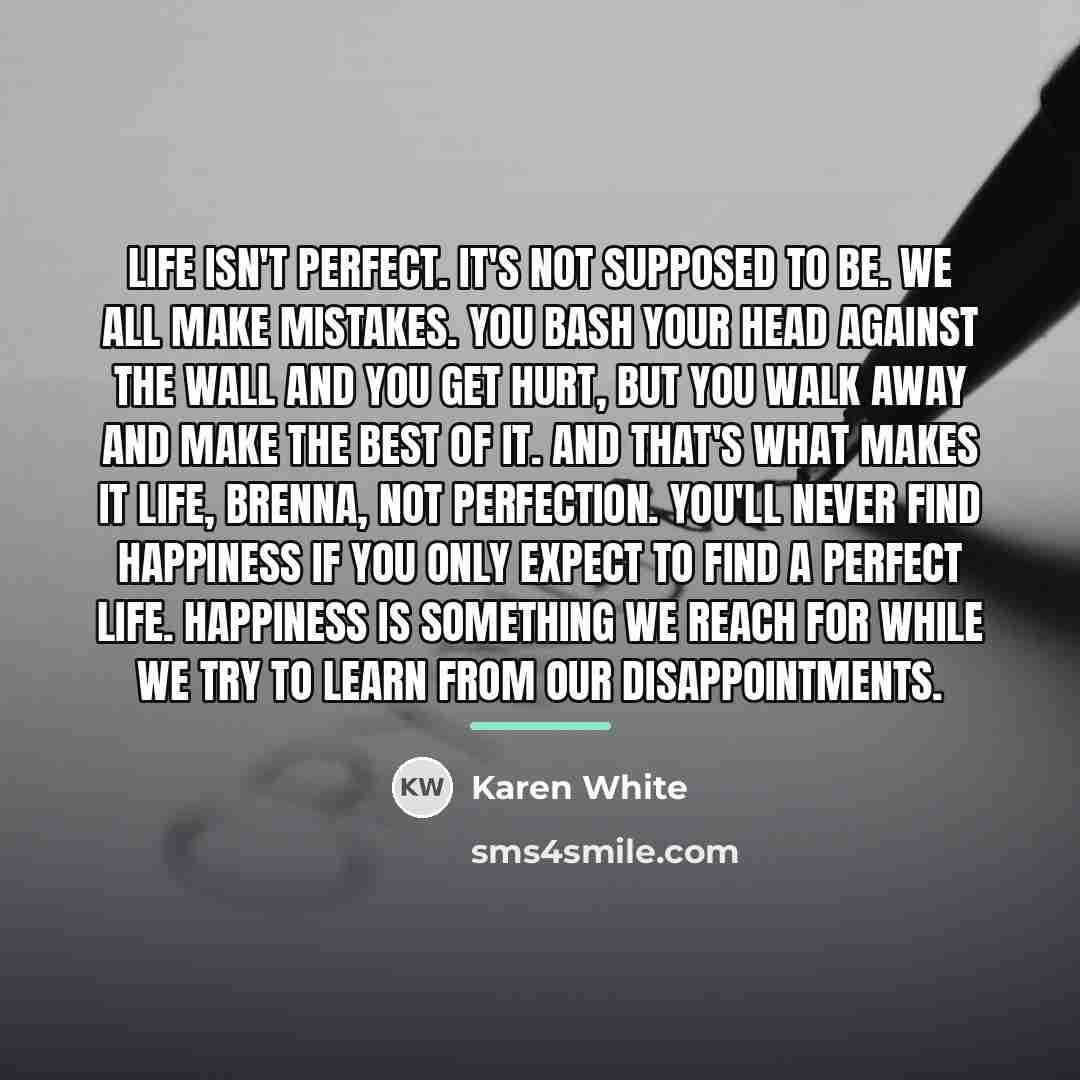 “Life isn't perfect. It's not supposed to be. We all…” quote by Karen White