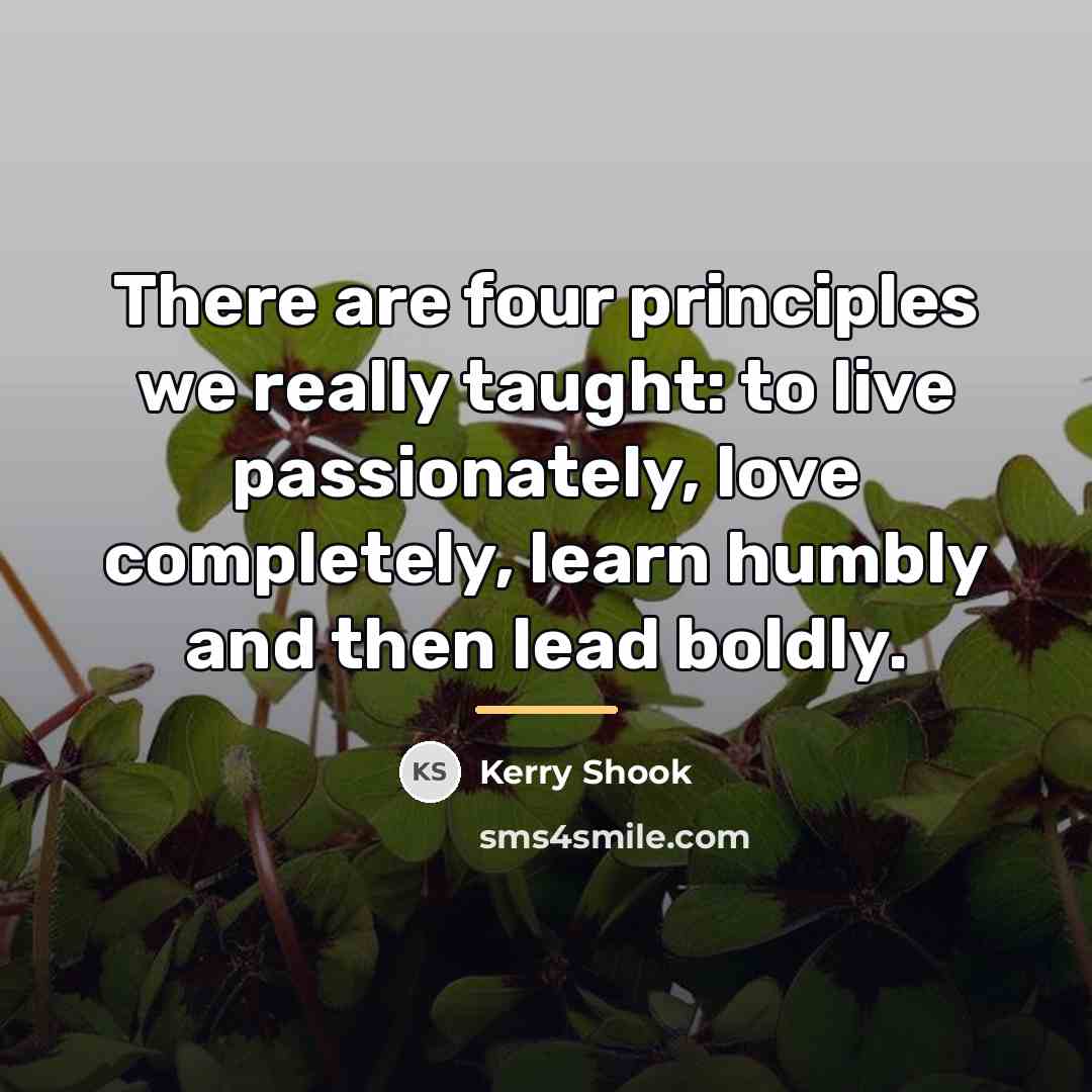 “There are four principles we really taught: to live passionately,…” quote by Kerry Shook