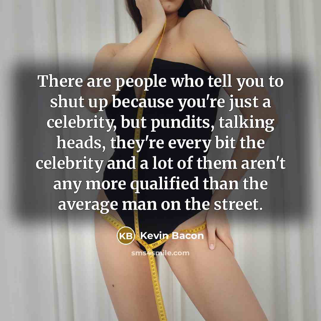 “There are people who tell you to shut up because…” quote by Kevin Bacon